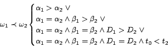 \begin{equation*}\begin{aligned}\omega_1 \prec \omega_2 \end{aligned} \begin{cas...
...e \beta_1 = \beta_2 \wedge D_1 = D_2 \wedge t_0 < t_2 \end{cases}\end{equation*}